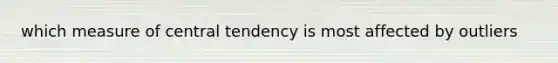 which measure of central tendency is most affected by outliers