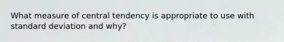 What measure of central tendency is appropriate to use with standard deviation and why?