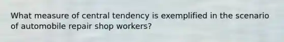 What measure of central tendency is exemplified in the scenario of automobile repair shop workers?