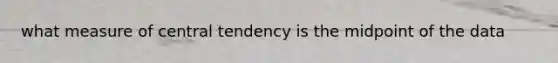 what measure of central tendency is the midpoint of the data