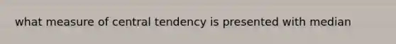 what measure of central tendency is presented with median