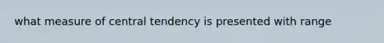 what measure of central tendency is presented with range