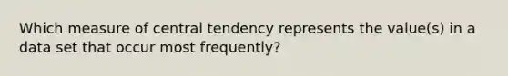 Which measure of central tendency represents the value(s) in a data set that occur most frequently?