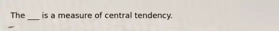 The ___ is a measure of central tendency.