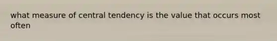 what measure of central tendency is the value that occurs most often