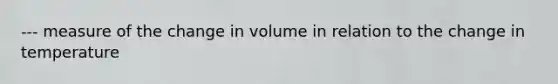 --- measure of the change in volume in relation to the change in temperature