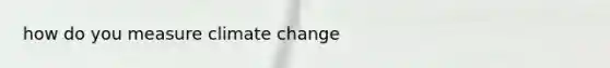 how do you measure climate change