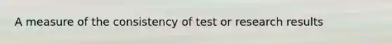 A measure of the consistency of test or research results