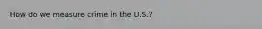 How do we measure crime in the U.S.?