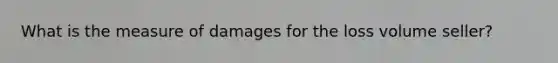 What is the measure of damages for the loss volume seller?