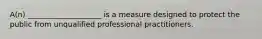 A(n) ____________________ is a measure designed to protect the public from unqualified professional practitioners.