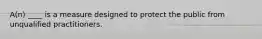 A(n) ____ is a measure designed to protect the public from unqualified practitioners.