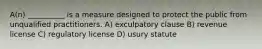 A(n) __________ is a measure designed to protect the public from unqualified practitioners. A) exculpatory clause B) revenue license C) regulatory license D) usury statute