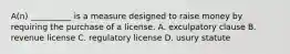 A(n) __________ is a measure designed to raise money by requiring the purchase of a license. A. exculpatory clause B. revenue license C. regulatory license D. usury statute