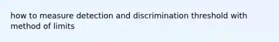 how to measure detection and discrimination threshold with method of limits