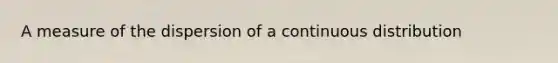 A measure of the dispersion of a continuous distribution