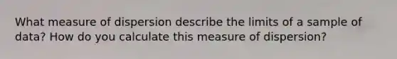 What measure of dispersion describe the limits of a sample of data? How do you calculate this measure of dispersion?