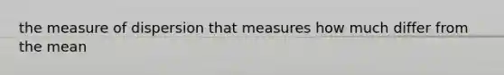 the measure of dispersion that measures how much differ from the mean