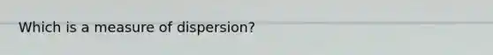 Which is a measure of dispersion?