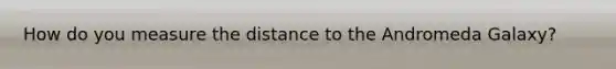 How do you measure the distance to the Andromeda Galaxy?