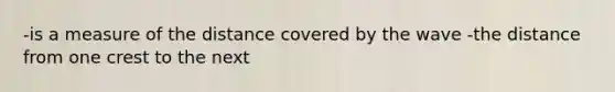 -is a measure of the distance covered by the wave -the distance from one crest to the next