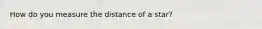 How do you measure the distance of a star?