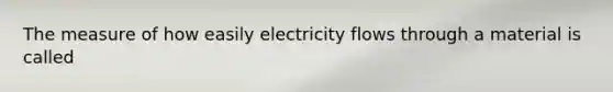 The measure of how easily electricity flows through a material is called