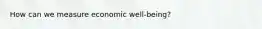 How can we measure economic well-being?