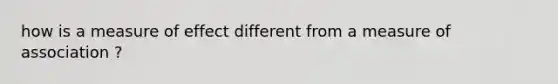 how is a measure of effect different from a measure of association ?