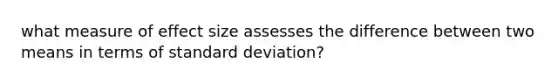 what measure of effect size assesses the difference between two means in terms of <a href='https://www.questionai.com/knowledge/kqGUr1Cldy-standard-deviation' class='anchor-knowledge'>standard deviation</a>?