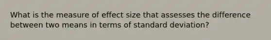 What is the measure of effect size that assesses the difference between two means in terms of standard deviation?