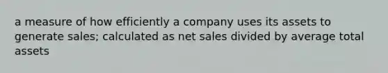 a measure of how efficiently a company uses its assets to generate sales; calculated as net sales divided by average total assets