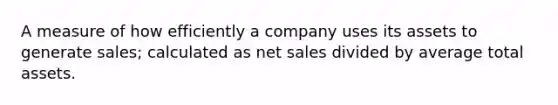 A measure of how efficiently a company uses its assets to generate sales; calculated as <a href='https://www.questionai.com/knowledge/ksNDOTmr42-net-sales' class='anchor-knowledge'>net sales</a> divided by average total assets.