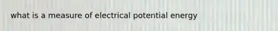 what is a measure of electrical potential energy