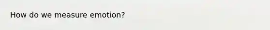 How do we measure emotion?