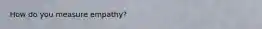 How do you measure empathy?