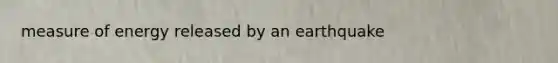 measure of energy released by an earthquake