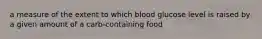 a measure of the extent to which blood glucose level is raised by a given amount of a carb-containing food