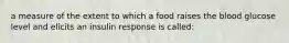 a measure of the extent to which a food raises the blood glucose level and elicits an insulin response is called: