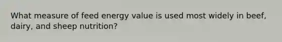 What measure of feed energy value is used most widely in beef, dairy, and sheep nutrition?