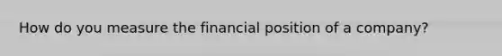 How do you measure the financial position of a company?