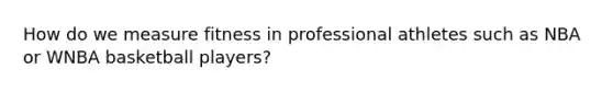 How do we measure fitness in professional athletes such as NBA or WNBA basketball players?