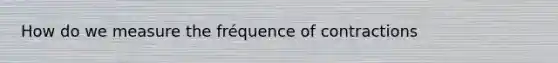 How do we measure the fréquence of contractions