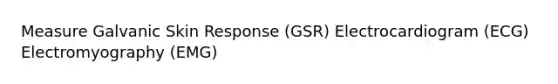 Measure Galvanic Skin Response (GSR) Electrocardiogram (ECG) Electromyography (EMG)