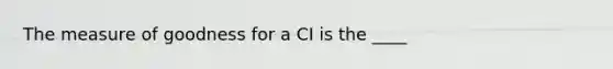 The measure of goodness for a CI is the ____