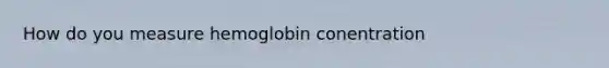 How do you measure hemoglobin conentration