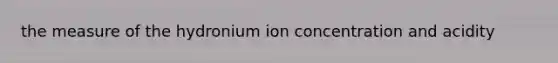 the measure of the hydronium ion concentration and acidity