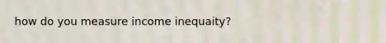 how do you measure income inequaity?