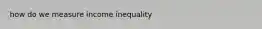 how do we measure income inequality