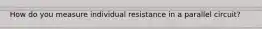 How do you measure individual resistance in a parallel circuit?